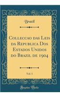 Collecï¿½ï¿½o Das Leis Da Republica DOS Estados Unidos Do Brazil de 1904, Vol. 1 (Classic Reprint)