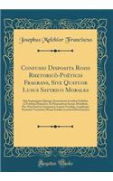 Confusio Disposita Rosis Rhetoricï¿½-Poï¿½ticis Fragrans, Sive Quatuor Lusus Satyrico Morales: Qui Septuaginta Quinque Sententiosis Iconibus Exhibiti, in Totidem Diaereses, Et Paraeneticas Scenas Distributi, NEC Non Festivï¿½s Germanicï¿½-Latinis V: Qui Septuaginta Quinque Sententiosis Iconibus Exhibiti, in Totidem Diaereses, Et Paraeneticas Scenas Distributi, NEC Non Festivï¿½s Germanicï¿½-Lati