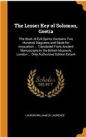 The Lesser Key of Solomon, Goetia: The Book of Evil Spirits Contains Two Hundred Diagrams and Seals for Invocation ... Translated from Ancient Manuscripts in the British Museum, Londo