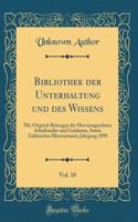 Bibliothek der Unterhaltung und des Wissens, Vol. 10: Mit Original-Beitragen der Hervorragendsten Schriftsteller und Gelehrten, Sowie Zahlreichen Illustrationen; Jahrgang 1898 (Classic Reprint)