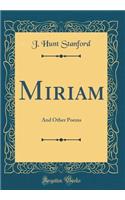 Miriam: And Other Poems (Classic Reprint)