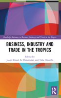 Business, Industry, and Trade in the Tropics (Routledge Advances in Business, Industry and Trade in the Tropics)