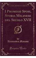I Promessi Sposi, Storia Milanese del Secolo XVII, Vol. 1 (Classic Reprint)
