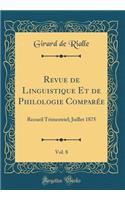 Revue de Linguistique Et de Philologie Comparï¿½e, Vol. 8: Recueil Trimestriel; Juillet 1875 (Classic Reprint): Recueil Trimestriel; Juillet 1875 (Classic Reprint)