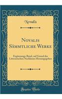 Novalis Sämmtliche Werke: Ergänzungs-Band, auf Grund des Litterarischen Nachlasses Herausgegeben (Classic Reprint)