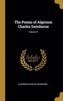 The Poems of Algernon Charles Swinburne; Volume VI