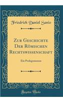 Zur Geschichte Der Rï¿½mischen Rechtswissenschaft: Ein Prolegomenon (Classic Reprint)