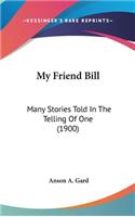 My Friend Bill: Many Stories Told In The Telling Of One (1900)