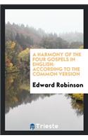 A Harmony of the Four Gospels in English: According to the Common Version