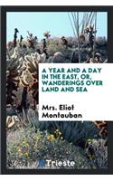 A Year and a Day in the East, Or, Wanderings Over Land and Sea