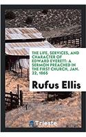 The Life, Services, and Character of Edward Everett: A Sermon Preached in the First Church, Jan. 22, 1865