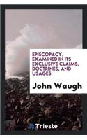 Episcopacy Examined in Its Exclusive Claims, Doctrines, and Usages