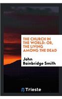 The Church in the World: Or, the Living among the Dead
