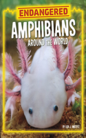 Endangered Amphibians Around the World: (Endangered Animals Around the World)