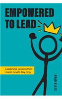 Empowered to Lead:: Leadership Lessons from Josiah, Israel's Boy King