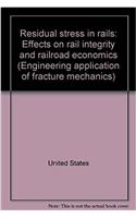 Residual Stress in Rails: Effects on Rail Integrity and Railroad Economics (Engineering Application of Fracture Mechanics)