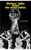 Workers' Rights Versus the Secret Police