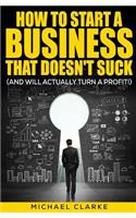 How to Start a Business That Doesn't Suck (and Will Actually Make a Profit)