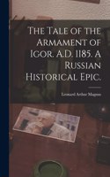 Tale of the Armament of Igor. A.D. 1185. A Russian Historical Epic.