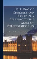 Calendar of Charters and Documents Relating to the Abbey of Robertsbridge Co: Sussex: Reserved at Penshurst Among the Muniments of Lord De Lisle and Dudley