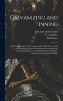 Galvanizing and Tinning; a Practical Treatise on the Coating of Metal With Zinc and tin by the hot Dipping, Electro Galvanizing, Sherardizing and Metal Spraying Processes, With Information on Design, Installation and Equipment of Plants