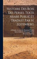 Histoire des rois des Perses. Texte arabe publié et traduit par H. Zotenberg