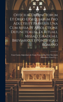 Officium Defunctorum Et Ordo Exsequiarum Pro Adultis Et Parvulis Una Cum Missa Et Absolutione Defunctorum, Ex Rituali, Missali, Graduali, Breviario, Et Pontificali Romano: Cum Cantu Adprobato In Usum Venerabilis Cleri Sæcularis Hibernici, Cura G.j....