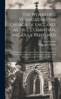 Works of ... Vindicating the Church of England, as Truly Christian, and Duly Reformed