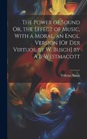 Power of Sound Or, the Effect of Music, With a Moral, an Engl. Version [Of Der Virtuos, by W. Busch] by A.B. Westmacott