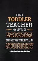 Toddler Teacher - My Level of Sarcasm Depends on Your Level: Toddler Teacher Appreciation Gift: Blank Lined Notebook, Journal, diary to write in. Perfect Graduation Year End Gift for teachers ( Alternative to 