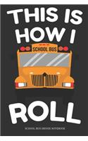 This Is How I Roll School Bus Driver Notebook