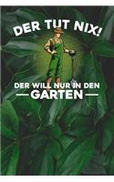 Der tut nix! Der will nur in den Garten: Notizbuch A5 120 Blanko Seiten in Weiß für Gärtner und Landschaftsgärtner