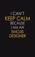 I Can't Keep Calm Because I Am An Emojis Designer: Motivational: 6X9 unlined 129 pages Notebook writing journal