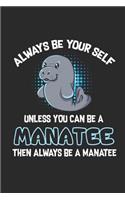 Always Be Yourself Unless You Can Be a Manatee Gift Journal