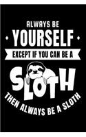 Always Be Yourself Except If You Can Be A Sloth Then Always Be A Sloth