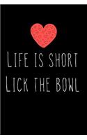 Life Is Short Lick The Bowl