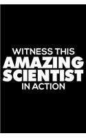 Witness This Amazing Scientist in Action: Funny Writing Notebook, Journal for Work, Daily Diary, 6x9 Ruled, Planner, Organizer for Scientists