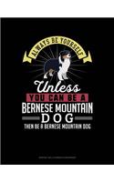 Always Be Yourself Unless You Can Be a Bernese Mountain Dog Then Be a Bernese Mountain Dog