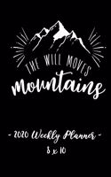 2020 Weekly Planner - The Will Moves Mountains: 8 X 10 - 12 Month Success Journal, Calendar, Daily, Weekly and Monthly Personal Goal Setting Logbook, Increase Productivity