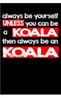 Always Be Yourself Unless You Can Be A Koala Then Always Be A Koala: Line Notebook
