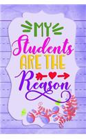 My Students Are The Reason: Notebook Journal Gift for Teachers, Professors, Tutors, Coaches and Instructors