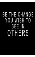 Be The Change You Wish To See In Others: Blank Lined Journal Notebook (6 x9 inches) - 110 Pages