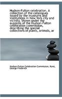 Hudson-Fulton Celebration. a Collection of the Catalogues Issued by the Museums and Institutions in