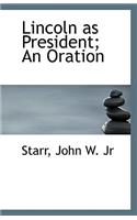 Lincoln as President; An Oration