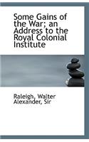 Some Gains of the War; An Address to the Royal Colonial Institute