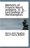 Memoirs of Francis Kerril Amherst, D. D., Lord Bishop of Northampton