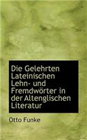 Die Gelehrten Lateinischen Lehn- Und Fremdworter in Der Altenglischen Literatur