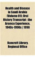 Health and Disease in Saudi Arabia (Volume 01); Oral History Transcript: The Aramco Experience, 1940s-1990s 1998: (English)