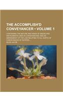 The Accomplish'd Conveyancer (Volume 1); Containing the Nature and Kinds of Deeds and Instruments Used in Conveyancing and an Abridgment of the Law Re: (English)
