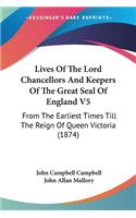 Lives Of The Lord Chancellors And Keepers Of The Great Seal Of England V5